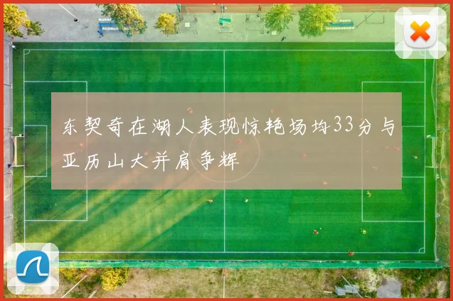 东契奇在湖人表现惊艳场均33分与亚历山大并肩争辉