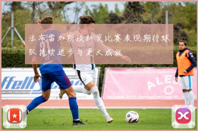 法布雷加斯谈科莫比赛表现期待球队持续进步与更大成就