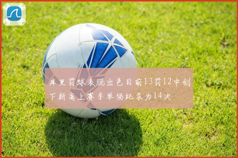 库里罚球表现出色目前13罚12中创下新高上赛季单场纪录为14次
