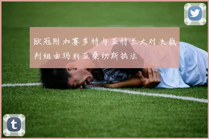 欧冠附加赛多特与亚特兰大对决裁判组由玛利亚桑切斯执法